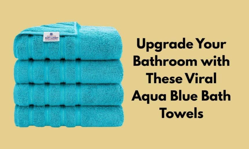 Upgrade Your Bathroom with These Viral Aqua Blue Bath Towels
