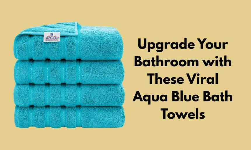 Upgrade Your Bathroom with These Viral Aqua Blue Bath Towels